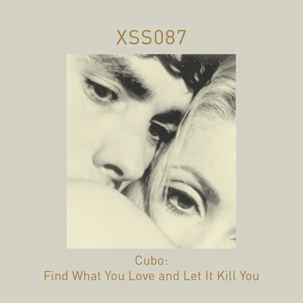 XSS087 | Cubo | Find What You Love and Let It Kill You